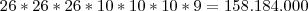26*26*26*10*10*10*9=158.184.000 26*26*26*10*10*10*9=158.184.000