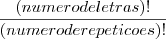 \frac{(numerodeletras)!}{(numeroderepeticoes)!} \frac{(numerodeletras)!}{(numeroderepeticoes)!}