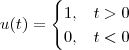 u(t) = \begin{cases}
1, & t > 0 \\
0, & t < 0
\end{cases} u(t) = \begin{cases}
1, & t > 0 \\
0, & t < 0
\end{cases}