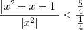 \dfrac{\left|x^2 - x - 1\right|}{\left|x^2\right|} < \dfrac{\frac{5}{4}}{\frac{1}{4}} \dfrac{\left|x^2 - x - 1\right|}{\left|x^2\right|} < \dfrac{\frac{5}{4}}{\frac{1}{4}}