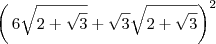 \left(\,6\sqrt{2+\sqrt{3}}+\sqrt{3}\sqrt{2+\sqrt{3}}\right)^2