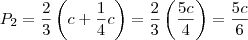 P_2= \frac{2}{3}\left(c +\frac{1}{4} c\right) = \frac{2}{3}\left(\frac{5c}{4}\right) = \frac{5c}{6} P_2= \frac{2}{3}\left(c +\frac{1}{4} c\right) = \frac{2}{3}\left(\frac{5c}{4}\right) = \frac{5c}{6}