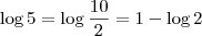 \log 5 =\log \frac{10}{2} = 1 - \log 2 \log 5 =\log \frac{10}{2} = 1 - \log 2