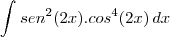 \int_{}^{}{sen^{2}(2x).cos^{4}(2x)}\,dx \int_{}^{}{sen^{2}(2x).cos^{4}(2x)}\,dx