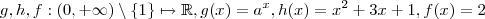 g,h,f : (0,+\infty)\setminus\{1\} \mapsto \mathbb{R} , g(x) =a^x , h(x) = x^2 + 3x + 1 , f(x) = 2 g,h,f : (0,+\infty)\setminus\{1\} \mapsto \mathbb{R} , g(x) =a^x , h(x) = x^2 + 3x + 1 , f(x) = 2