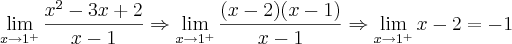 \lim_{x\rightarrow{1^+}}\frac{x^2-3x+2}{x-1}\Rightarrow\lim_{x\rightarrow{1^+}}\frac{(x-2)(x-1)}{x-1}\Rightarrow\lim_{x\rightarrow{1^+}}x-2= -1 \lim_{x\rightarrow{1^+}}\frac{x^2-3x+2}{x-1}\Rightarrow\lim_{x\rightarrow{1^+}}\frac{(x-2)(x-1)}{x-1}\Rightarrow\lim_{x\rightarrow{1^+}}x-2= -1