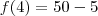 f(4)=50-5