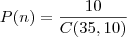 P(n)=\frac{10}{C(35,10)} P(n)=\frac{10}{C(35,10)}