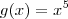 g(x) = x^5 g(x) = x^5