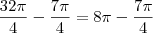 \frac{32\pi}{4}-\frac{7\pi}{4}=8\pi-\frac{7\pi}{4} \frac{32\pi}{4}-\frac{7\pi}{4}=8\pi-\frac{7\pi}{4}