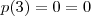 p(3) = 0 = 0 p(3) = 0 = 0