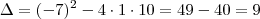 \Delta = (-7)^2 -4 \cdot 1 \cdot 10 = 49 - 40 = 9