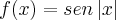 f(x) = sen \left|x \right| f(x) = sen \left|x \right|