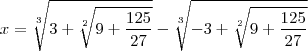 x=\sqrt[3]{3+\sqrt[2]{9+\frac{125}{27}}}-\sqrt[3]{-3+\sqrt[2]{9+\frac{125}{27}}}