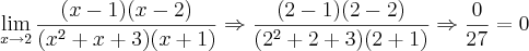 \lim_{x\rightarrow2}\frac{(x-1)(x-2)}{(x^2+x+3)(x+1)}\Rightarrow \frac{(2-1)(2-2)}{(2^2+2+3)(2+1)}\Rightarrow\frac{0}{27}=0