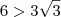 6>3\sqrt{3} 6>3\sqrt{3}