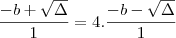 \frac{- b + \sqrt{\Delta}}{1} = 4 . \frac{- b - \sqrt{\Delta}}{1}