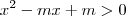 x^2 - mx + m > 0 x^2 - mx + m > 0