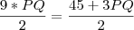 \frac{9*PQ}{2}=\frac{45+3PQ}{2}