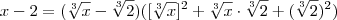 x - 2 =  (\sqrt[3]{x} - \sqrt[3]{2} )( [\sqrt[3]{x}]^2 + \sqrt[3]{x} \cdot \sqrt[3]{2} + (\sqrt[3]{2})^2)