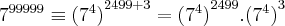{7}^{99999}\equiv {({7}^{4})}^{2499 + 3}={({7}^{4})}^{2499}.{({7}^{4})}^{3} {7}^{99999}\equiv {({7}^{4})}^{2499 + 3}={({7}^{4})}^{2499}.{({7}^{4})}^{3}