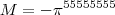 M= - \pi ^{55555555} M= - \pi ^{55555555}