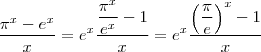 \frac{ \pi^{x} - e^{x}}{x} = e^x \frac{\dfrac{\pi^x }{e^x} -1 }{x} = e^x \frac{\left(\dfrac{\pi }{e} \right)^x -1 }{x} \frac{ \pi^{x} - e^{x}}{x} = e^x \frac{\dfrac{\pi^x }{e^x} -1 }{x} = e^x \frac{\left(\dfrac{\pi }{e} \right)^x -1 }{x}