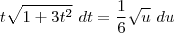 t \sqrt{1+3t^2} \ dt = \frac{1}{6} \sqrt{u} \ du t \sqrt{1+3t^2} \ dt = \frac{1}{6} \sqrt{u} \ du