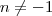 n\neq -1 n\neq -1