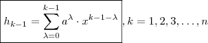 \boxed{ h_{k-1} = \sum_{\lambda = 0}^{k-1} a^{\lambda} \cdot x^{k-1-\lambda} } , k = 1,2,3,\hdots , n