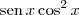 \textrm{sen}\,x\cos^2 x \textrm{sen}\,x\cos^2 x