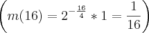 \left(m(16) = {2}^{-\frac{16}{4}} * 1 = \frac{1}{16}\right) \left(m(16) = {2}^{-\frac{16}{4}} * 1 = \frac{1}{16}\right)