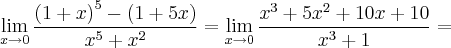 \lim_{x\rightarrow 0}\frac{{\left(1+x \right)}^{5} - (1 + 5x)}{{x}^{5} + {x}^{2}} = \lim_{x\rightarrow 0}\frac{{x}^{3} + 5{x}^{2}+10x+10}{{x}^{3} + 1} =