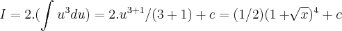 I=2.(\int_{}^{}{u}^{3}du)=2.{u}^{3+1}/(3+1)+c=(1/2)({1+\sqrt[]{x}})^{4}+c