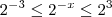 2^{- 3} \leq 2^{- x} \leq 2^3 2^{- 3} \leq 2^{- x} \leq 2^3