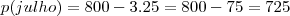 p(julho) = 800 - 3.25 = 800 - 75 = 725 p(julho) = 800 - 3.25 = 800 - 75 = 725