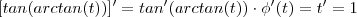 [tan( arctan(t))]' =  tan'(arctan(t))  \cdot  \phi'(t) = t' =  1