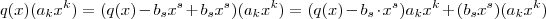q(x) (a_k x^k)  = ( q(x) - b_s x^s + b_s x^s )(a_k x^k) = (q(x) - b_s \cdot x^s) a_kx^k + (b_s x^s)(a_kx^k)