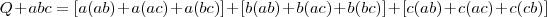 Q +abc =  [a(ab) +  a(ac) +  a(bc) ] + [b(ab) + b(ac)+  b(bc)   ] + [c(ab)  + c(ac) + c(cb)]