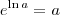 e^{\ln a} = a e^{\ln a} = a