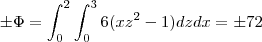 \pm \Phi =\int_{0}^{2} \int_{0}^{3} 6(xz^2 - 1)dzdx = \pm 72 \pm \Phi =\int_{0}^{2} \int_{0}^{3} 6(xz^2 - 1)dzdx = \pm 72