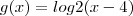 g(x) = log2 (x-4) g(x) = log2 (x-4)