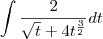 \int \frac{2}{\sqrt{t} + 4 t^\frac{3}{2}} dt