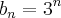 {b}_{n}={3}^{n} {b}_{n}={3}^{n}
