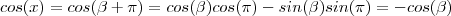 cos(x) = cos(\beta + \pi) = cos(\beta)cos(\pi) - sin(\beta)sin(\pi) = -cos(\beta) cos(x) = cos(\beta + \pi) = cos(\beta)cos(\pi) - sin(\beta)sin(\pi) = -cos(\beta)