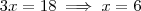 3x = 18 \implies x = 6 3x = 18 \implies x = 6
