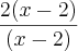 \frac{2(x-2)}{(x-2)}