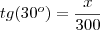 tg(30^o)&=&\frac{x}{300} tg(30^o)&=&\frac{x}{300}