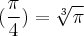 (\frac{\pi}{4})=\sqrt[3]{\pi}