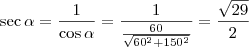 \sec \alpha = \frac{1}{\cos\alpha} = \frac{1}{\frac{60}{\sqrt{60^2 + 150^2}}} = \frac{\sqrt{29}}{2}